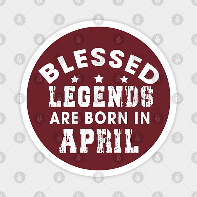 Blessed Legends Are Born In April Funny Christian Birthday Magnet by Happy - Design